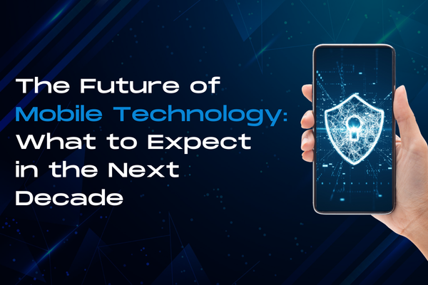 The Future of Mobile Technology: What to Expect in the Next Decade